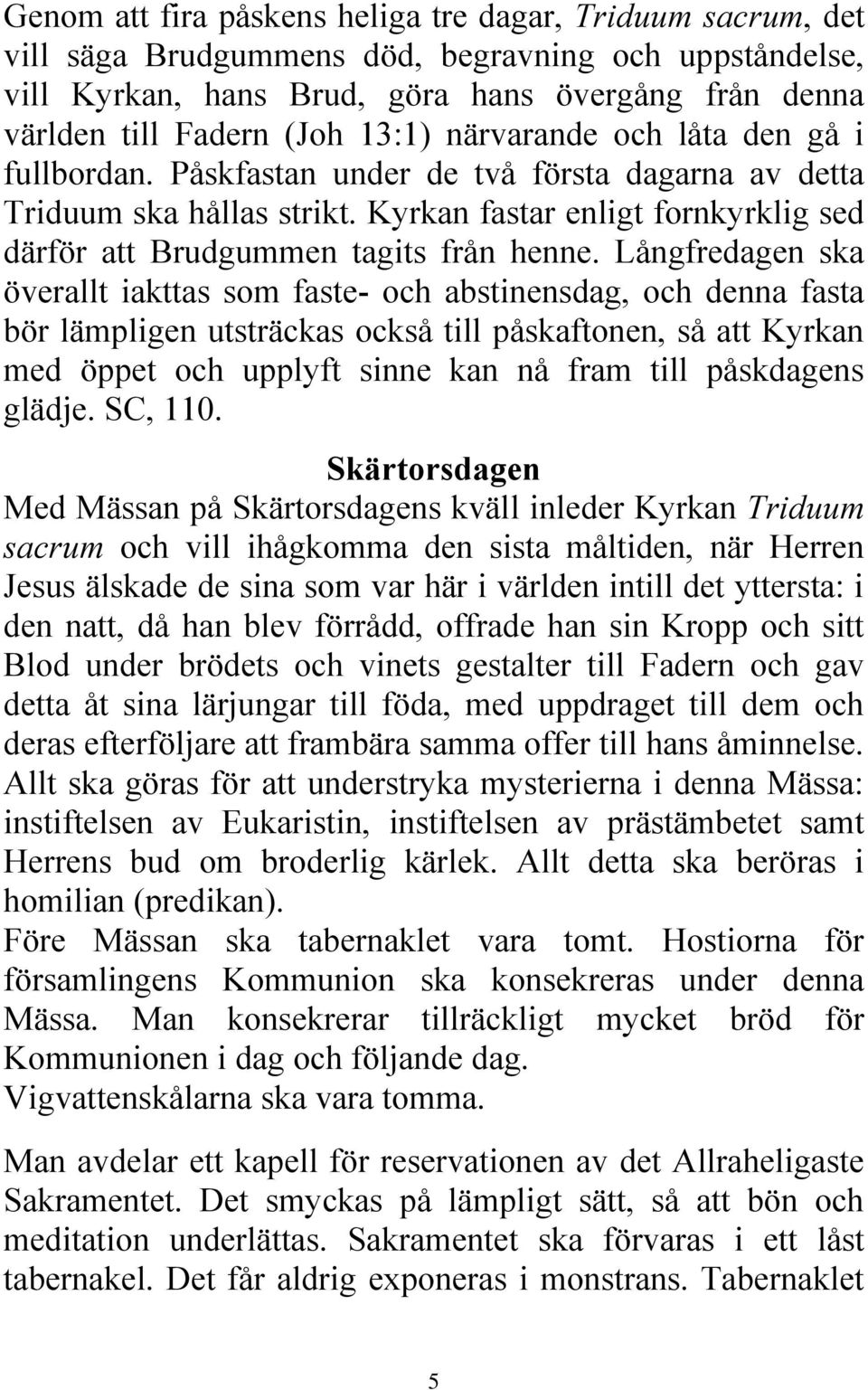 Långfredagen ska överallt iakttas som faste- och abstinensdag, och denna fasta bör lämpligen utsträckas också till påskaftonen, så att Kyrkan med öppet och upplyft sinne kan nå fram till påskdagens