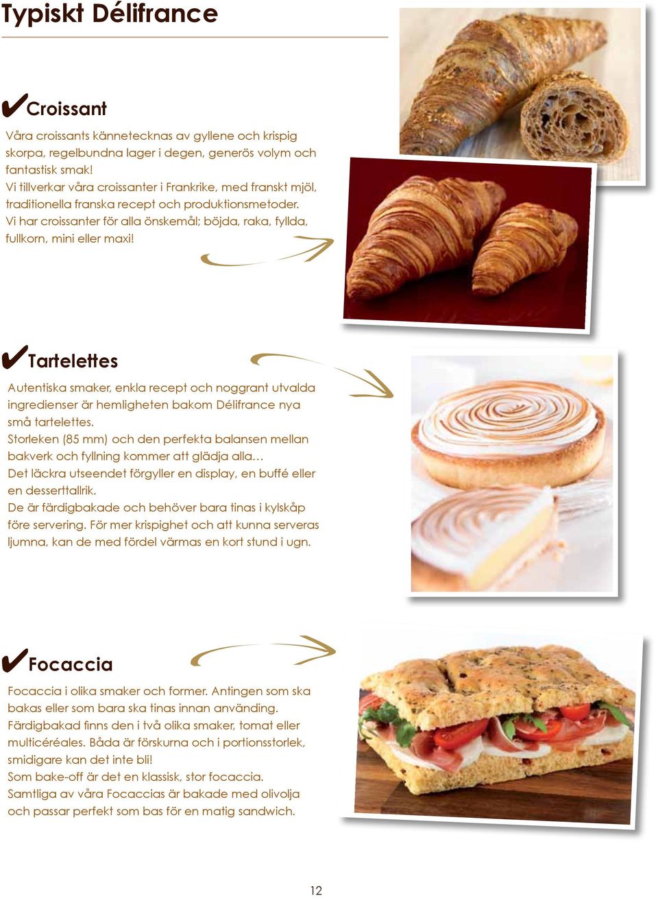 k Tartelettes k Autentiska smaker, enkla recept och noggrant utvalda ingredienser är hemligheten bakom Délifrance nya små tartelettes.