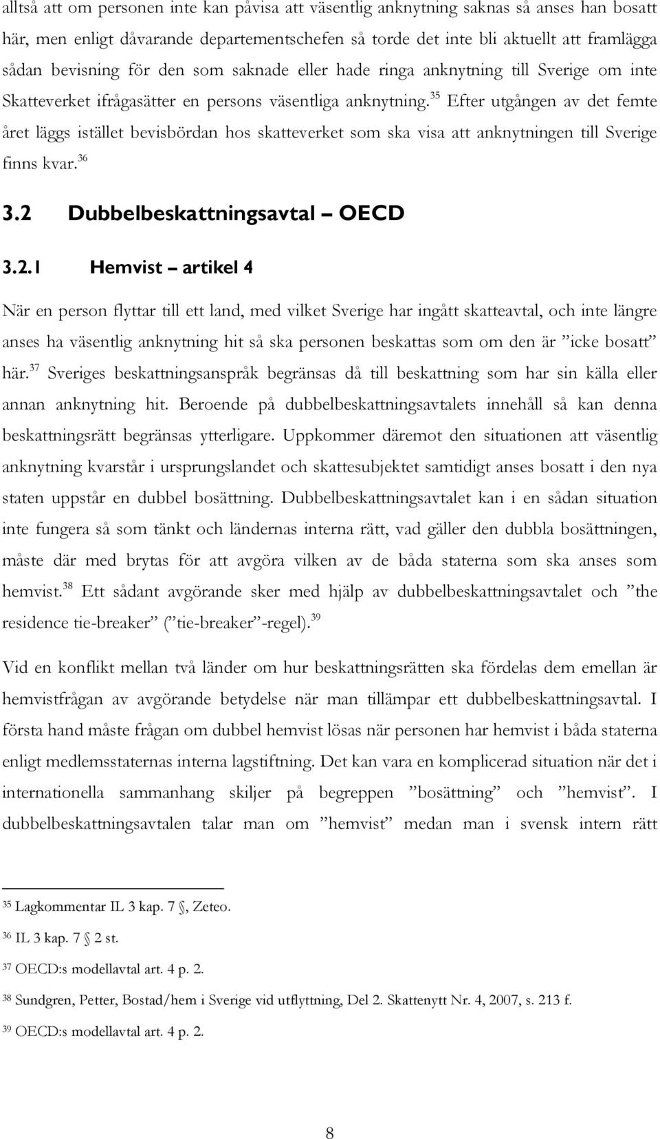 35 Efter utgången av det femte året läggs istället bevisbördan hos skatteverket som ska visa att anknytningen till Sverige finns kvar. 36 3.2 