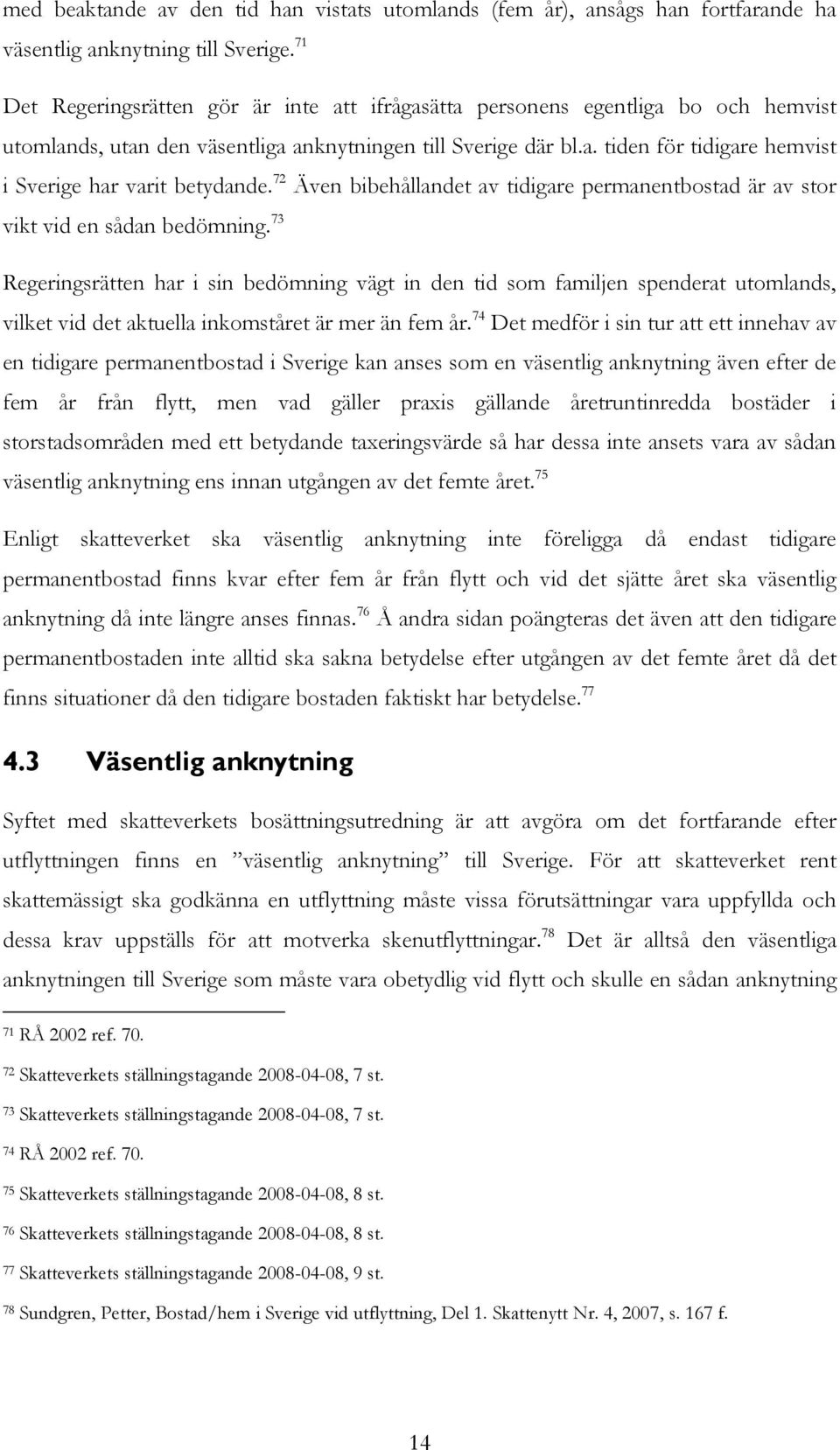 72 Även bibehållandet av tidigare permanentbostad är av stor vikt vid en sådan bedömning.