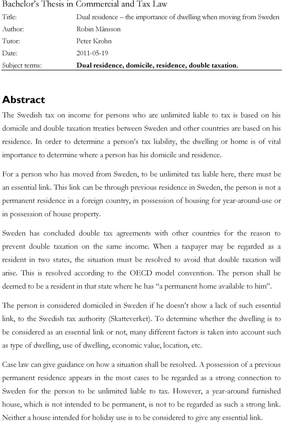 Abstract The Swedish tax on income for persons who are unlimited liable to tax is based on his domicile and double taxation treaties between Sweden and other countries are based on his residence.