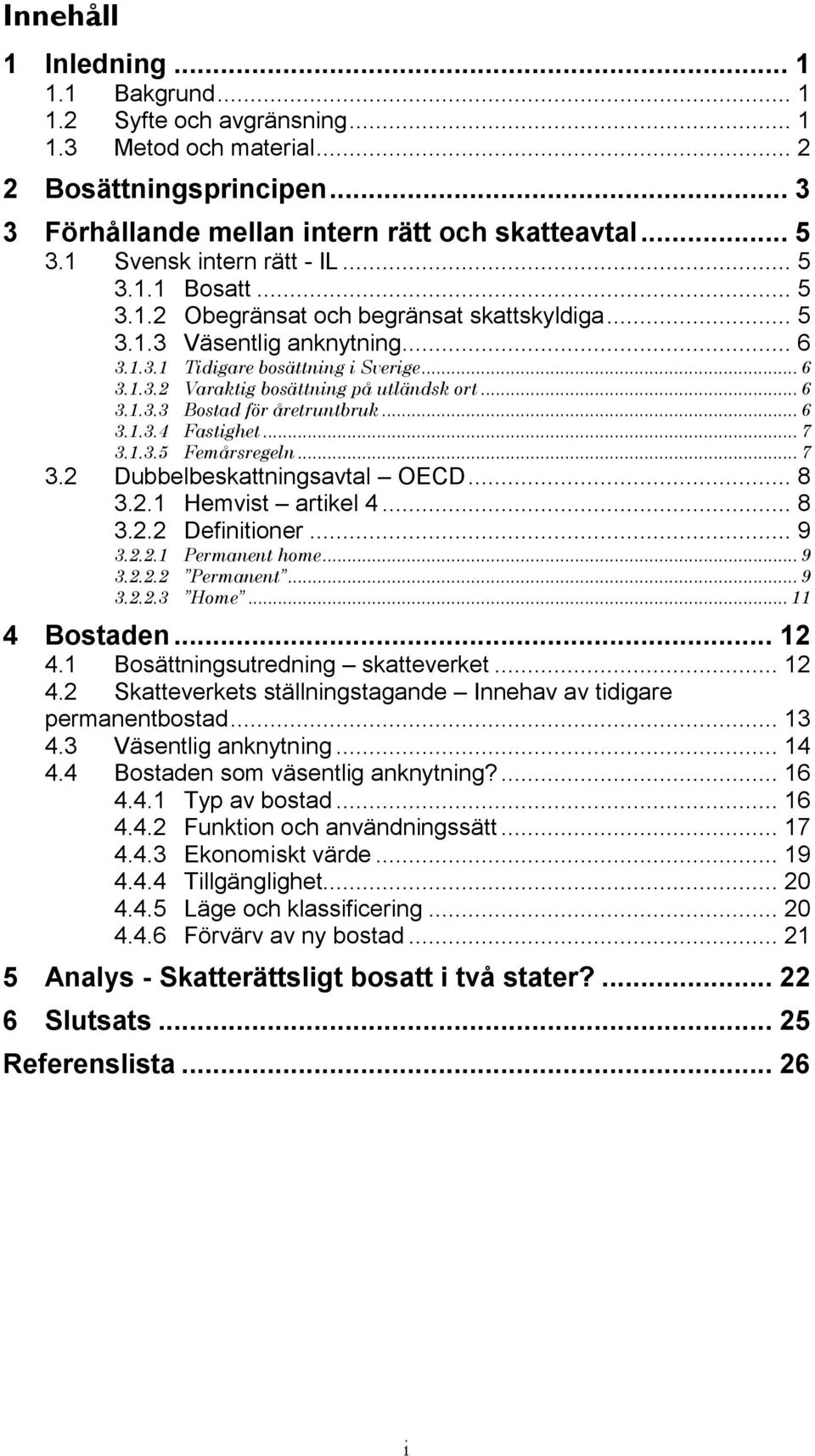 .. 6 3.1.3.3 Bostad för åretruntbruk... 6 3.1.3.4 Fastighet... 7 3.1.3.5 Femårsregeln... 7 3.2 Dubbelbeskattningsavtal OECD... 8 3.2.1 Hemvist artikel 4... 8 3.2.2 Definitioner... 9 3.2.2.1 Permanent home.