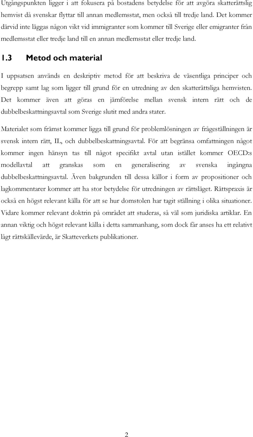 3 Metod och material I uppsatsen används en deskriptiv metod för att beskriva de väsentliga principer och begrepp samt lag som ligger till grund för en utredning av den skatterättsliga hemvisten.