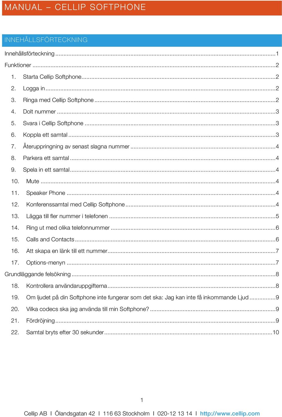 Konferenssamtal med Cellip Softphone... 4 13. Lägga till fler nummer i telefonen... 5 14. Ring ut med olika telefonnummer... 6 15. Calls and Contacts... 6 16. Att skapa en länk till ett nummer... 7 17.