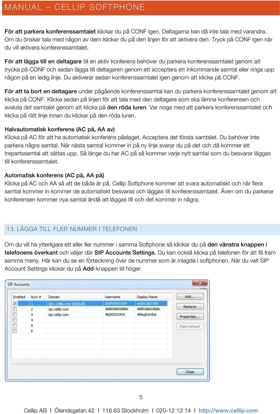 För att lägga till en deltagare till en aktiv konferens behöver du parkera konferenssamtalet genom att trycka på CONF och sedan lägga till deltagaren genom att acceptera ett inkommande samtal eller