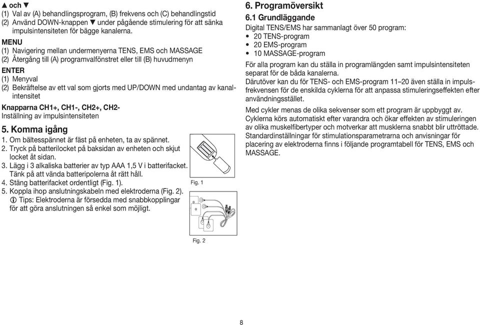 med undantag av kanalintensitet Knapparna CH1+, CH1-, CH2+, CH2- Inställning av impulsintensiteten 5. Komma igång 1. Om bältesspännet är fäst på enheten, ta av spännet. 2.