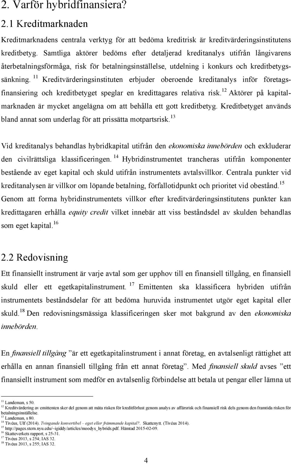 11 Kreditvärderingsinstituten erbjuder oberoende kreditanalys inför företagsfinansiering och kreditbetyget speglar en kredittagares relativa risk.