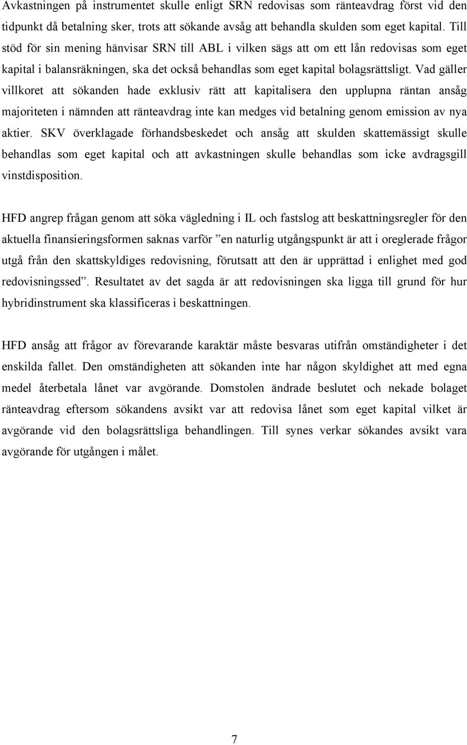 Vad gäller villkoret att sökanden hade exklusiv rätt att kapitalisera den upplupna räntan ansåg majoriteten i nämnden att ränteavdrag inte kan medges vid betalning genom emission av nya aktier.