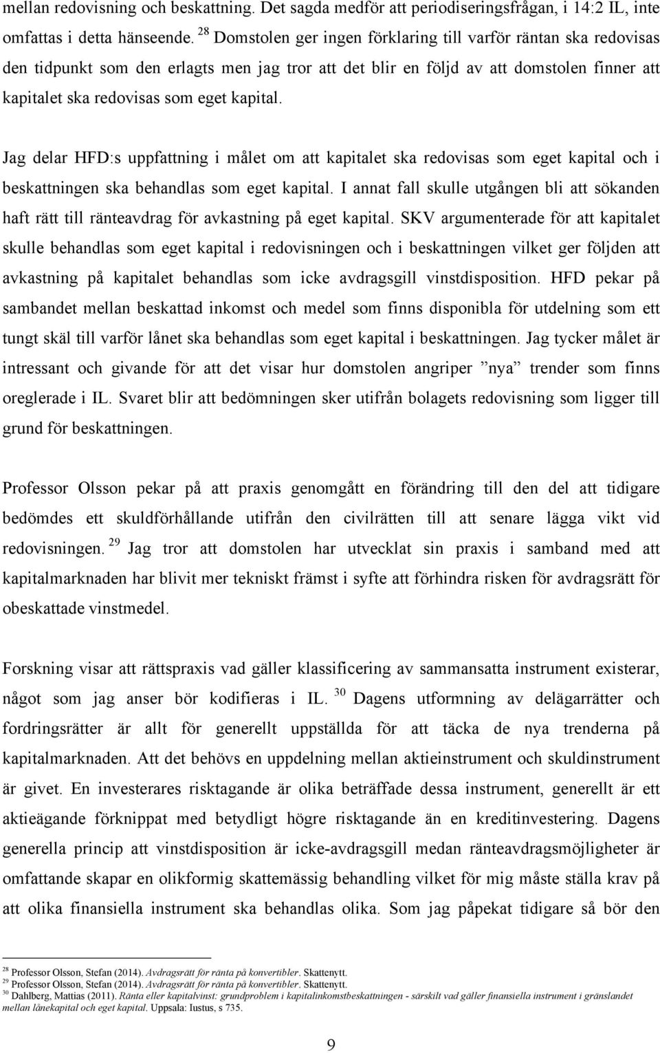 Jag delar HFD:s uppfattning i målet om att kapitalet ska redovisas som eget kapital och i beskattningen ska behandlas som eget kapital.