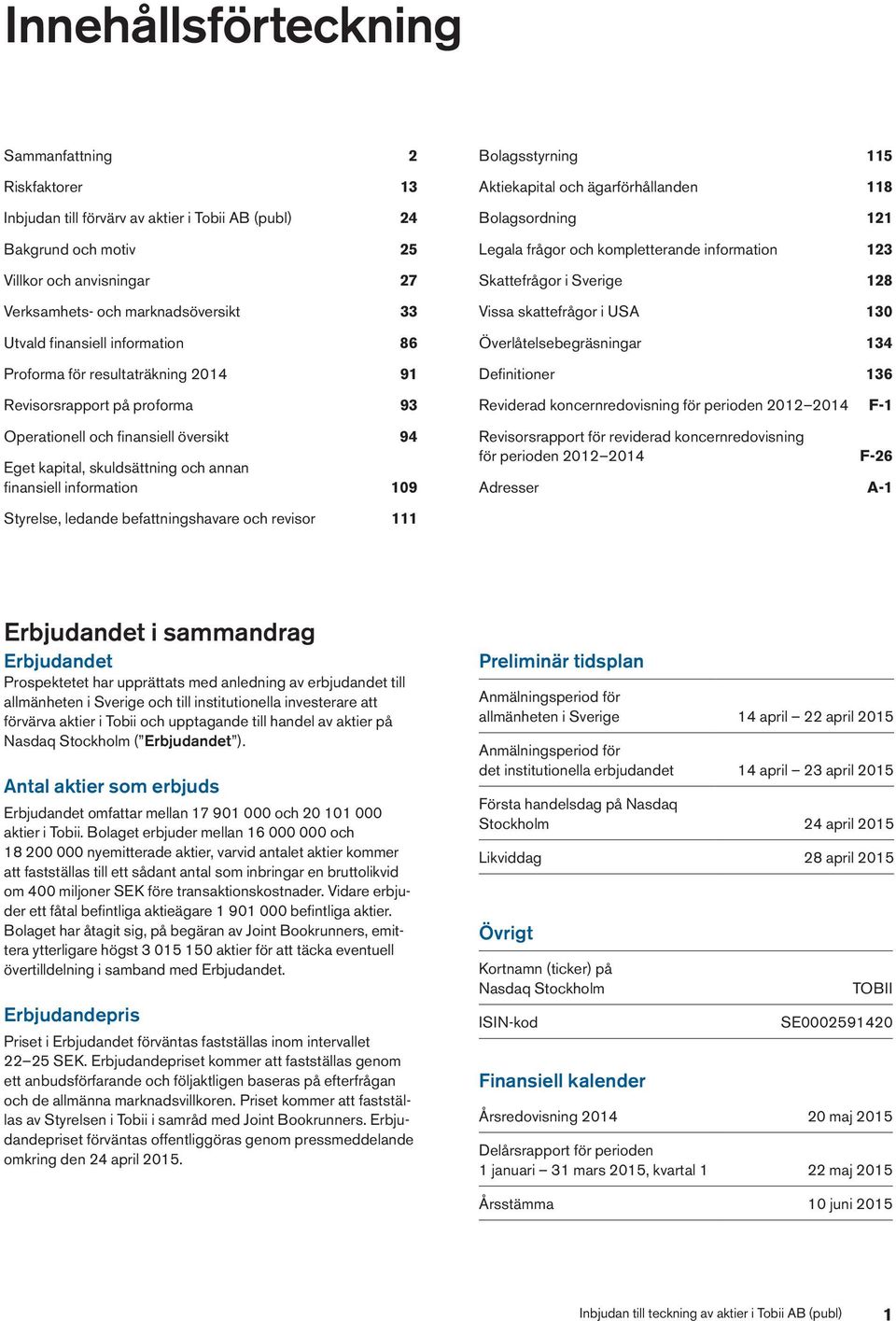 Bolagsstyrning 115 Aktiekapital och ägarförhållanden 118 Bolagsordning 121 Legala frågor och kompletterande information 123 Skattefrågor i Sverige 128 Vissa skattefrågor i USA 130