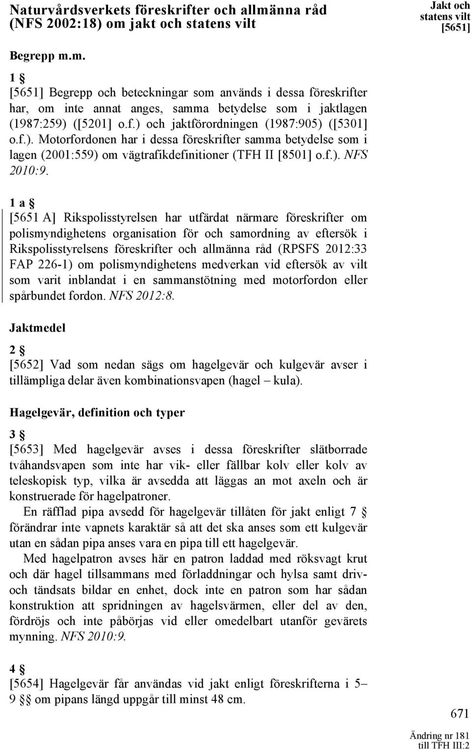 1 a [5651 A] Rikspolisstyrelsen har utfärdat närmare föreskrifter om polismyndighetens organisation för och samordning av eftersök i Rikspolisstyrelsens föreskrifter och allmänna råd (RPSFS 2012:33