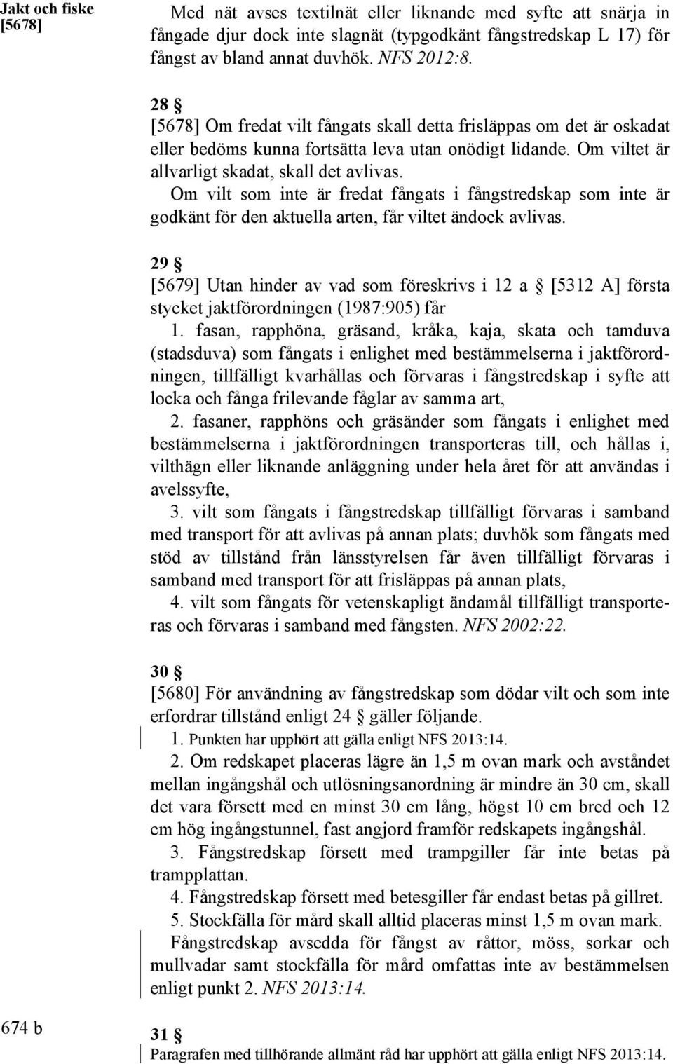 Om vilt som inte är fredat fångats i fångstredskap som inte är godkänt för den aktuella arten, får viltet ändock avlivas.