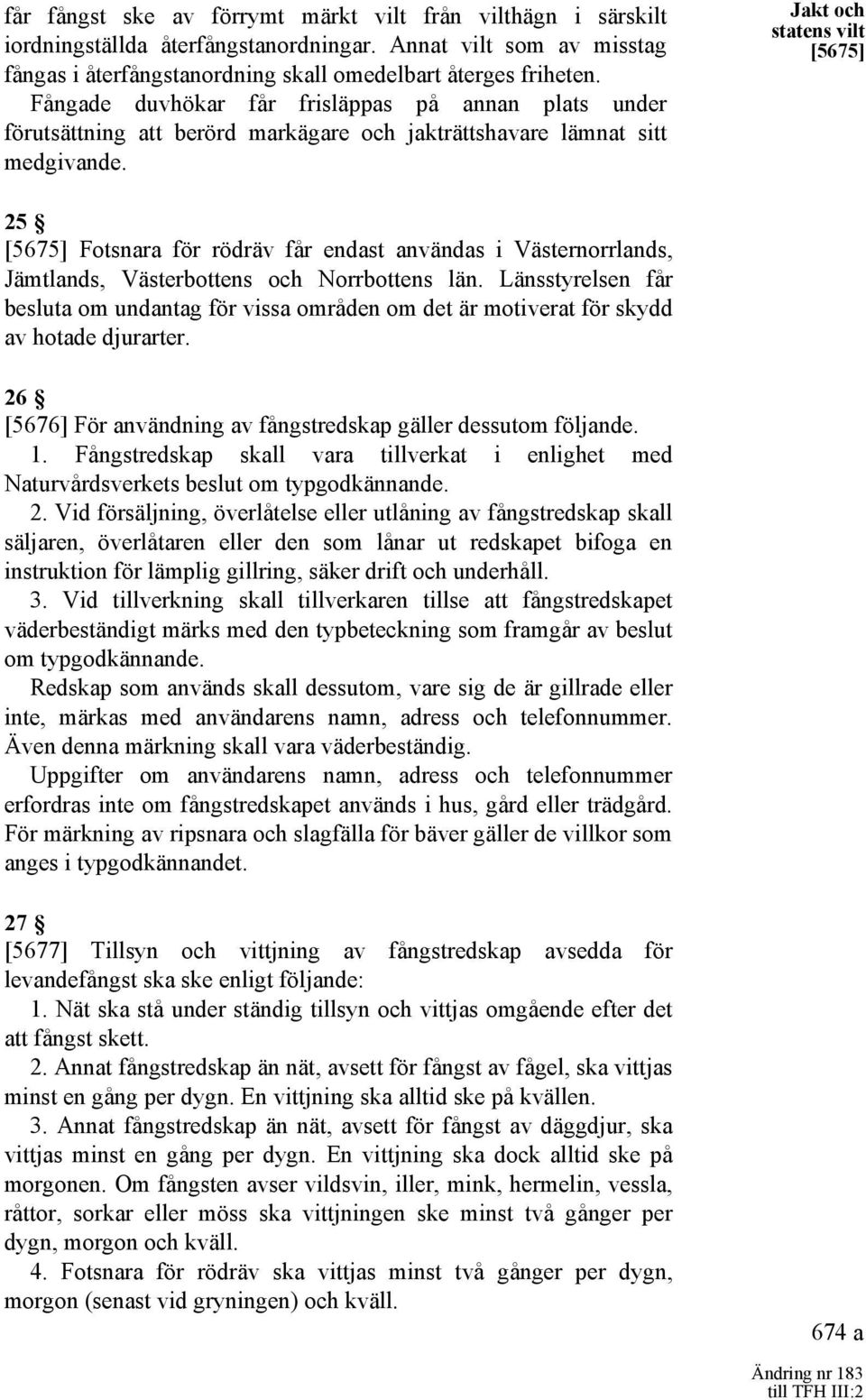 Jakt och statens vilt [5675] 25 [5675] Fotsnara för rödräv får endast användas i Västernorrlands, Jämtlands, Västerbottens och Norrbottens län.