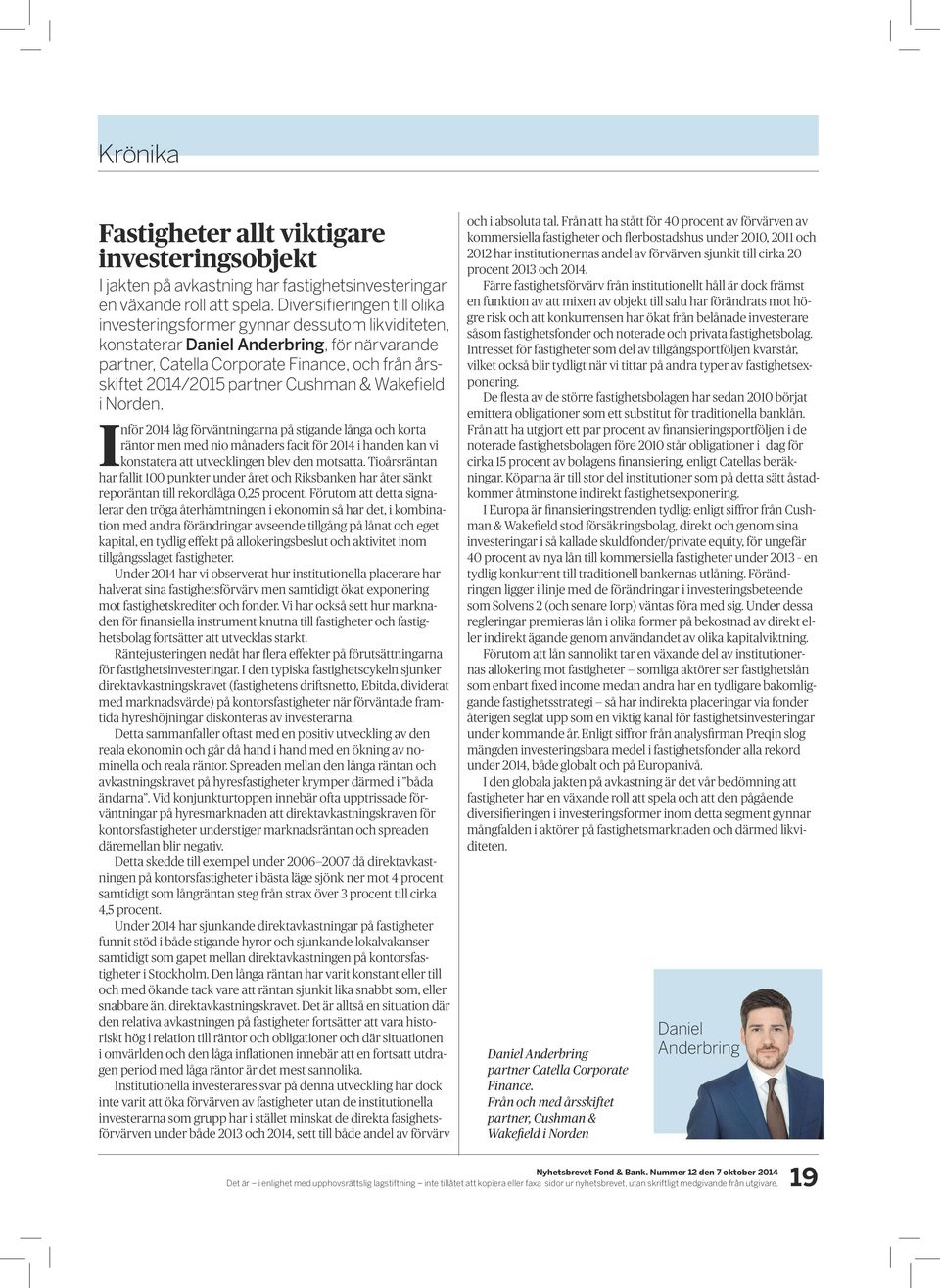 Cushman & Wakefield i Norden. Inför 2014 låg förväntningarna på stigande långa och korta räntor men med nio månaders facit för 2014 i handen kan vi konstatera att utvecklingen blev den motsatta.