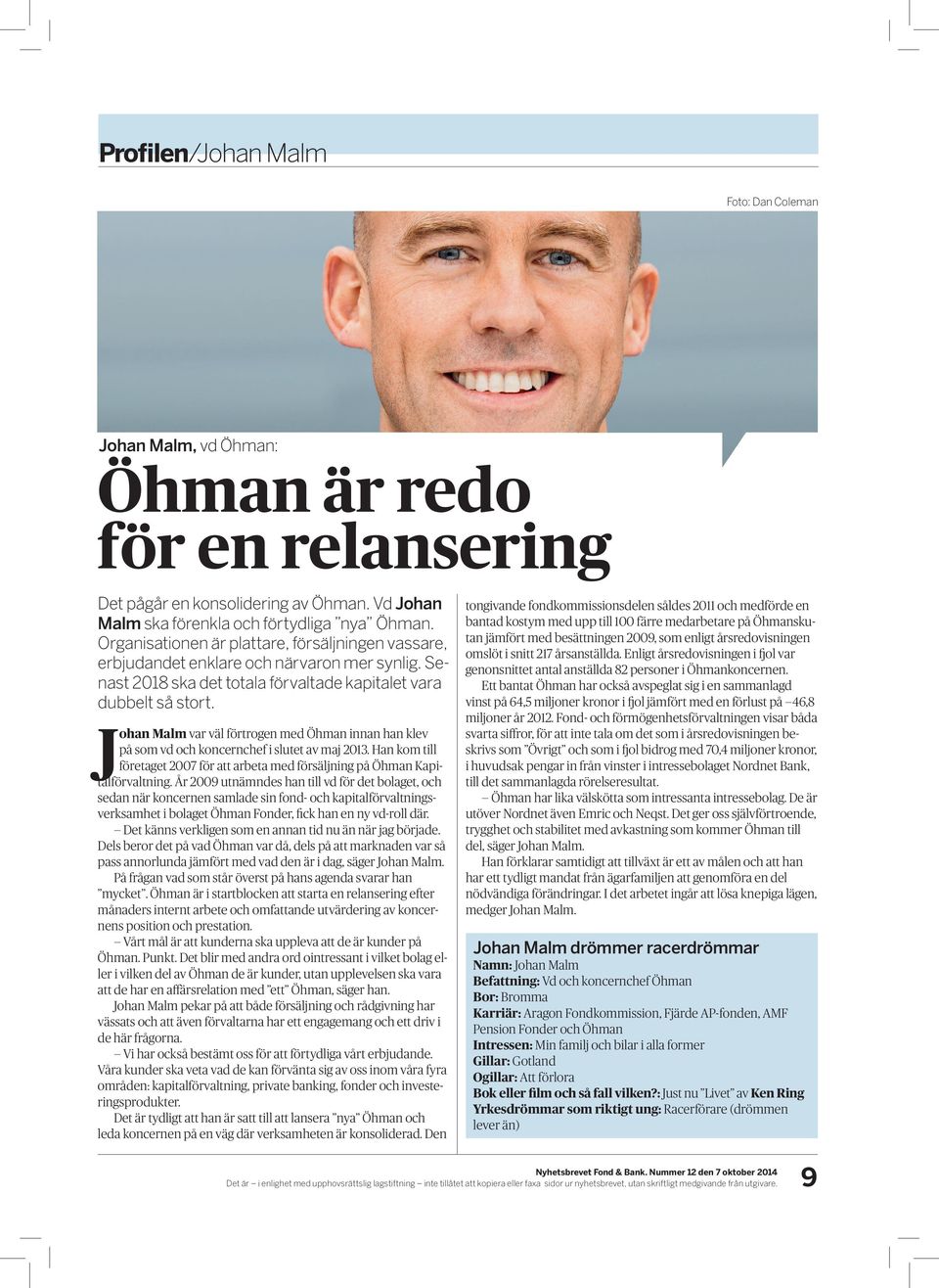 Johan Malm var väl förtrogen med Öhman innan han klev på som vd och koncernchef i slutet av maj 2013. Han kom till företaget 2007 för att arbeta med försäljning på Öhman Kapitalförvaltning.