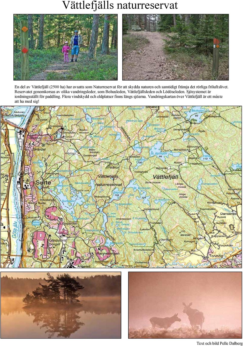 Reservatet genomkorsas av olika vandringsleder, som Bohusleden, Vättlefjällsleden och Lödöseleden.