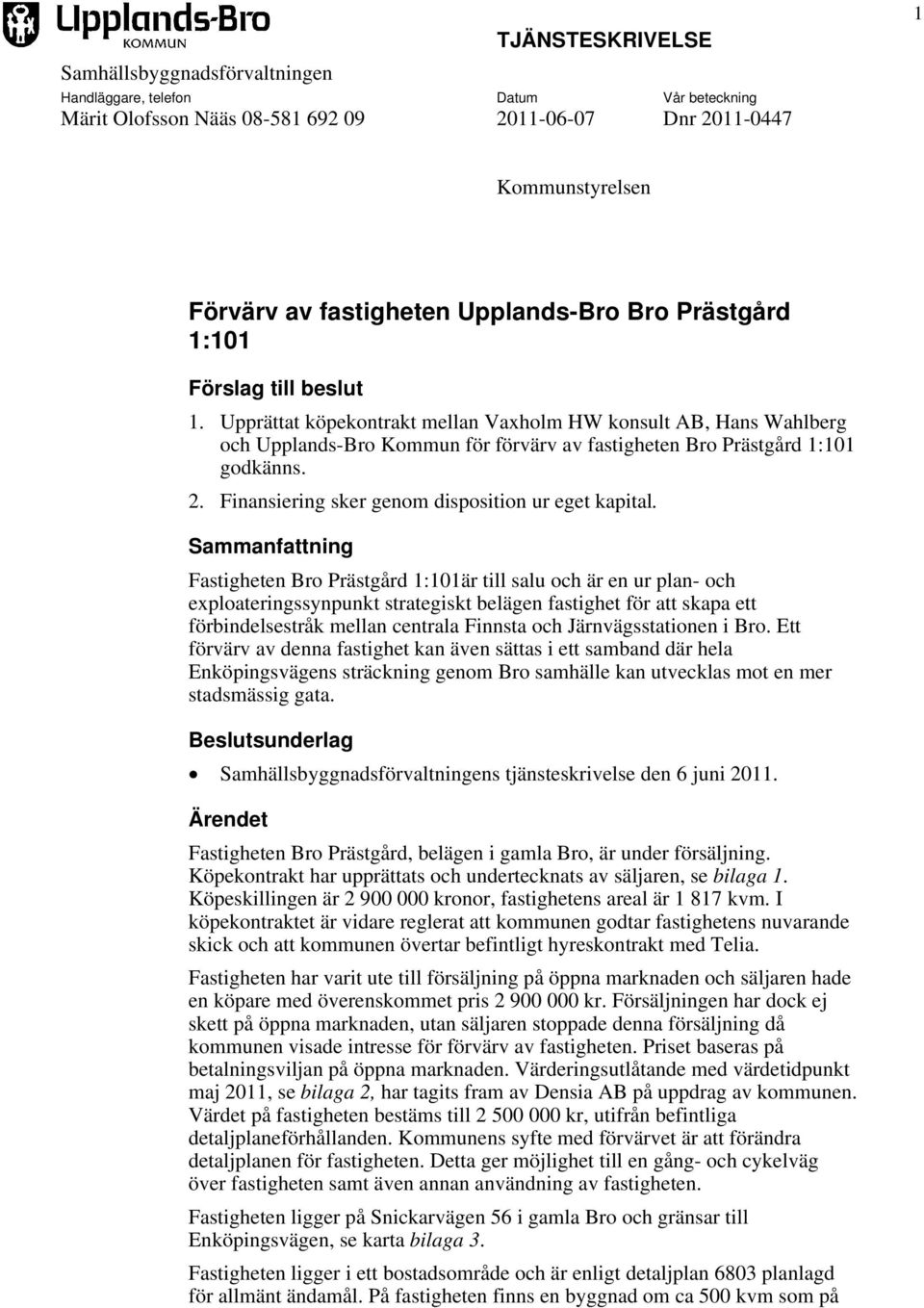 Upprättat köpekontrakt mellan Vaxholm HW konsult AB, Hans Wahlberg och Upplands-Bro Kommun för förvärv av fastigheten Bro Prästgård 1:101 godkänns. 2.