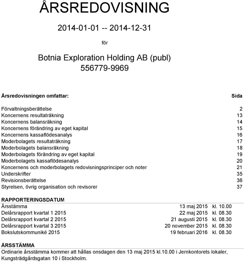 moderbolagets redovisningsprinciper och noter 21 Underskrifter 35 Revisionsberättelse 36 Styrelsen, övrig organisation och revisorer 37 RAPPORTERINGSDATUM Årsstämma 13 maj 2015 kl. 10.