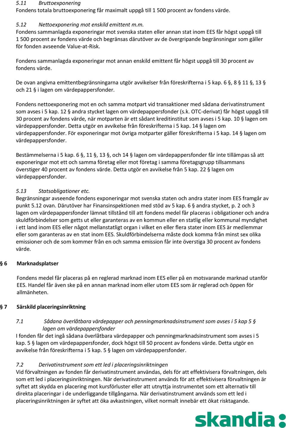 500 procent av fondens värde och begränsas därutöver av de övergripande begränsningar som gäller för fonden avseende Value-at-Risk.