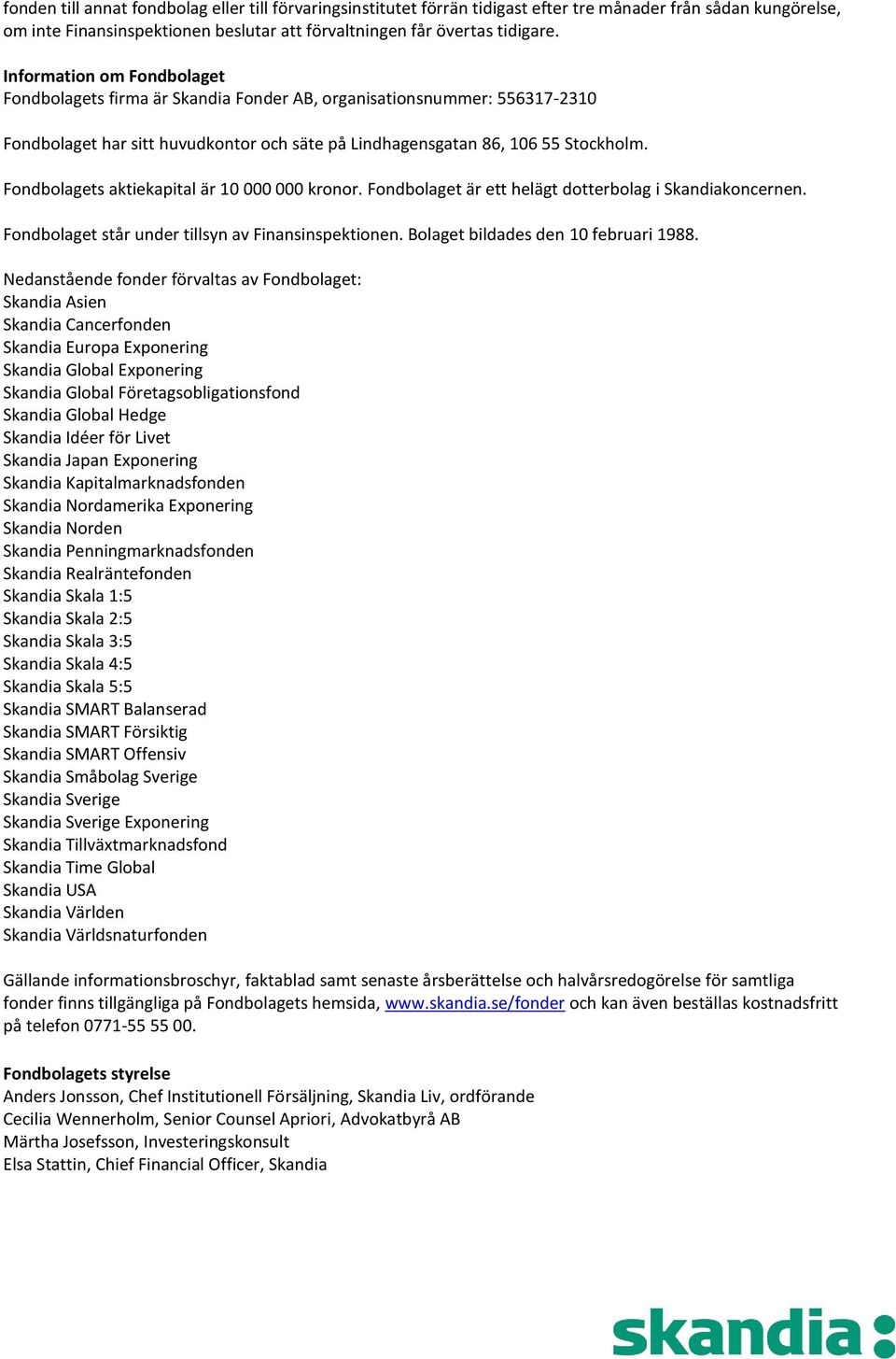 Fondbolagets aktiekapital är 10 000 000 kronor. Fondbolaget är ett helägt dotterbolag i Skandiakoncernen. Fondbolaget står under tillsyn av Finansinspektionen. Bolaget bildades den 10 februari 1988.