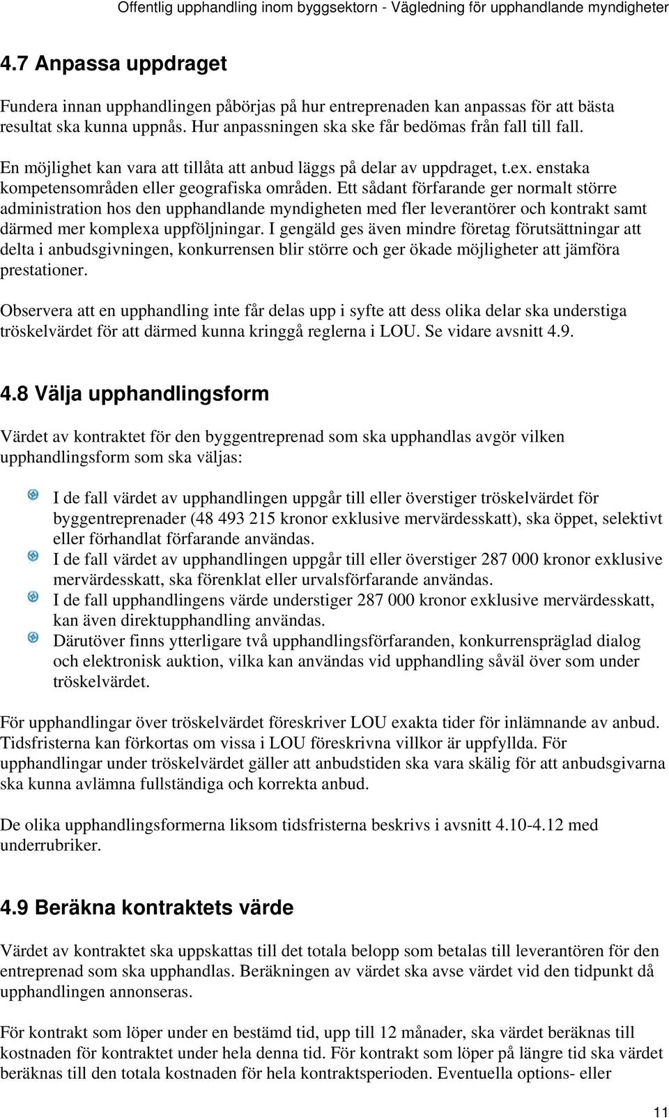 Ett sådant förfarande ger normalt större administration hos den upphandlande myndigheten med fler leverantörer och kontrakt samt därmed mer komplexa uppföljningar.