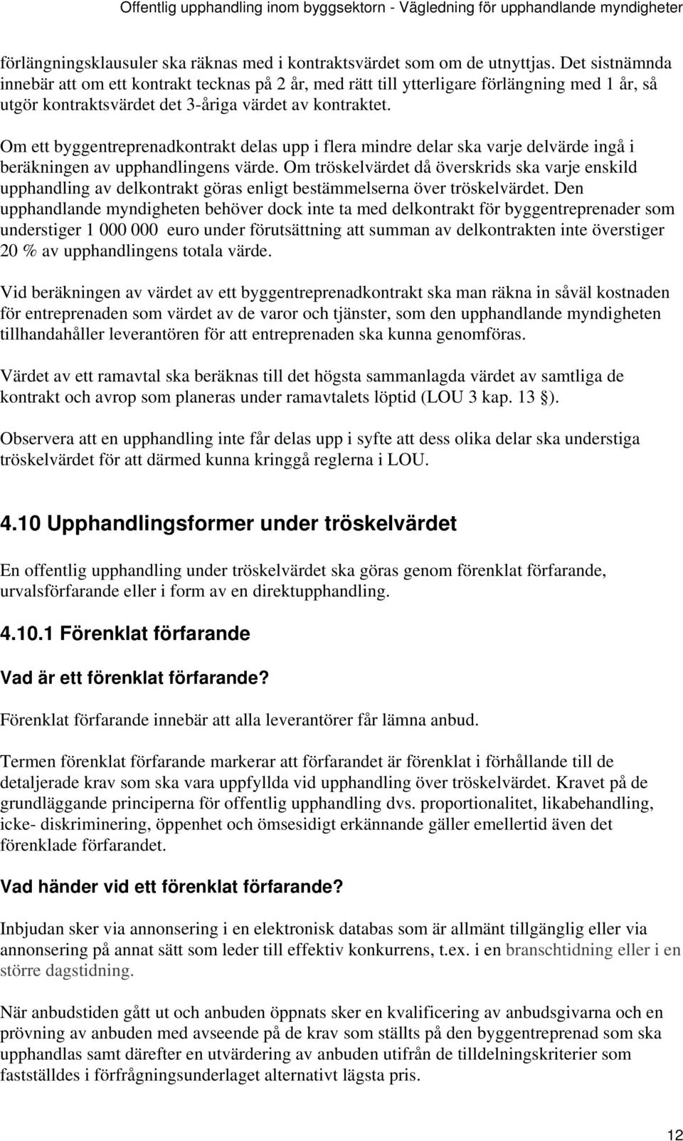 Om ett byggentreprenadkontrakt delas upp i flera mindre delar ska varje delvärde ingå i beräkningen av upphandlingens värde.