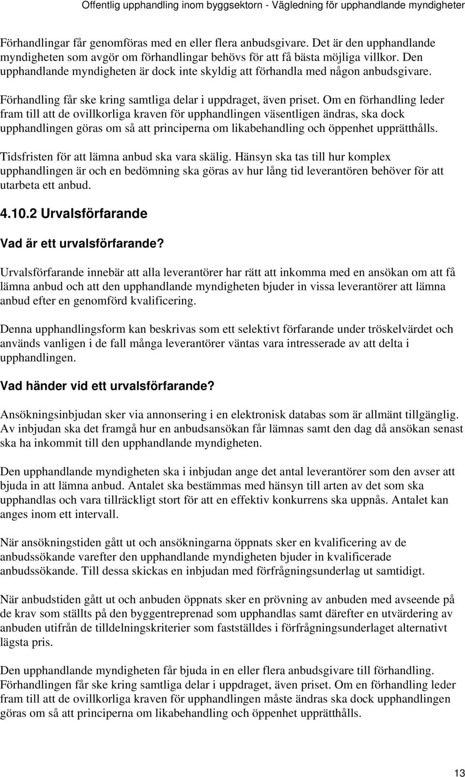 Om en förhandling leder fram till att de ovillkorliga kraven för upphandlingen väsentligen ändras, ska dock upphandlingen göras om så att principerna om likabehandling och öppenhet upprätthålls.