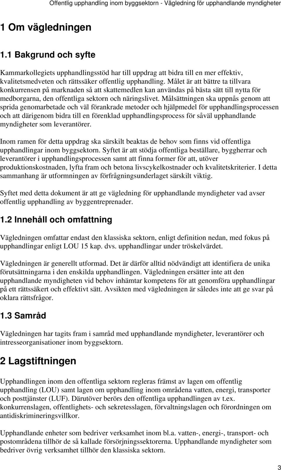 Målsättningen ska uppnås genom att sprida genomarbetade och väl förankrade metoder och hjälpmedel för upphandlingsprocessen och att därigenom bidra till en förenklad upphandlingsprocess för såväl