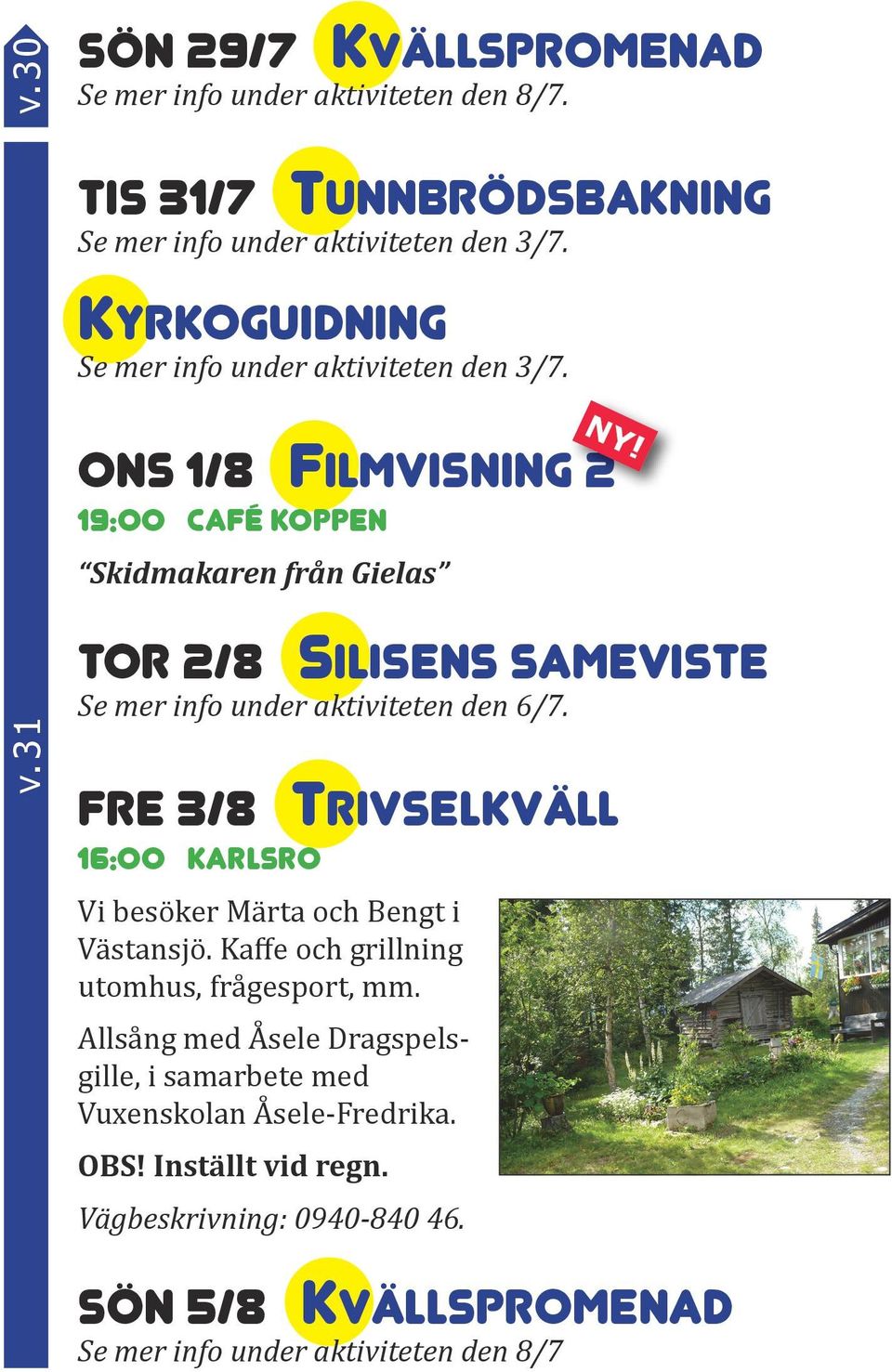 aktiviteten den 6/7. Fre 3/8 Trivselkväll 16:00 Karlsro Vi besöker Märta och Bengt i Västansjö.