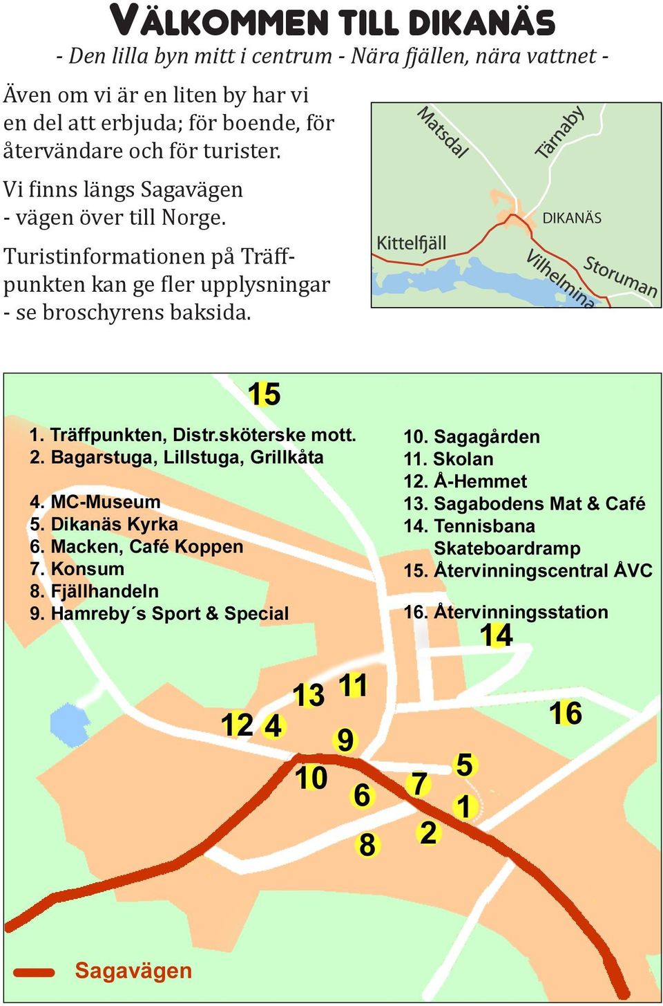 återvändare och för turister. Vi finns längs Sagavägen - vägen över till Norge.