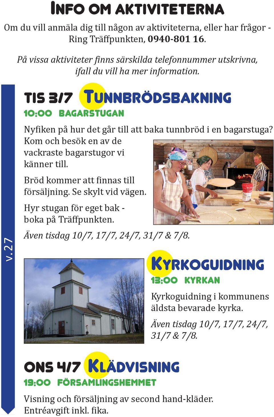 Kom och besök en av de vackraste bagarstugor vi känner till. Bröd kommer att finnas till försäljning. Se skylt vid vägen. Hyr stugan för eget bak - boka på Träffpunkten.