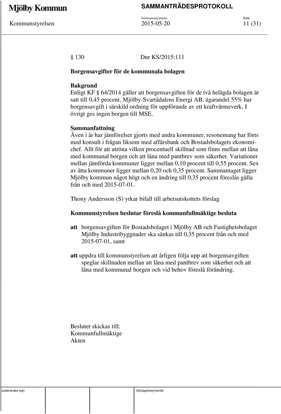 Sammanfattning Även i år har jämförelser gjorts med andra kommuner, resonemang har förts med konsult i frågan liksom med affärsbank och Bostadsbolagets ekonomichef.