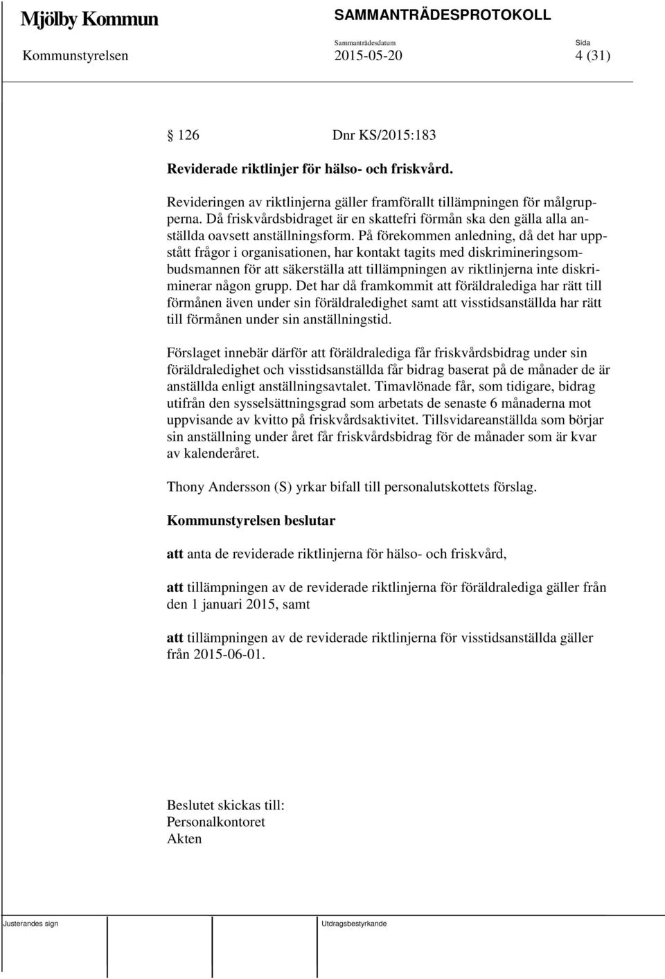 På förekommen anledning, då det har uppstått frågor i organisationen, har kontakt tagits med diskrimineringsombudsmannen för att säkerställa att tillämpningen av riktlinjerna inte diskriminerar någon