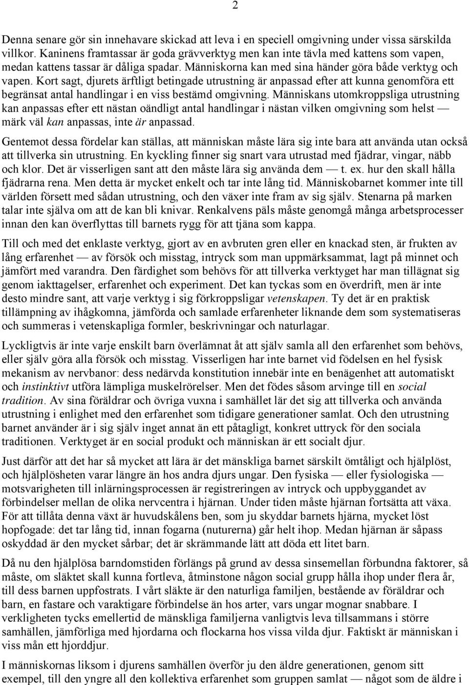 Kort sagt, djurets ärftligt betingade utrustning är anpassad efter att kunna genomföra ett begränsat antal handlingar i en viss bestämd omgivning.