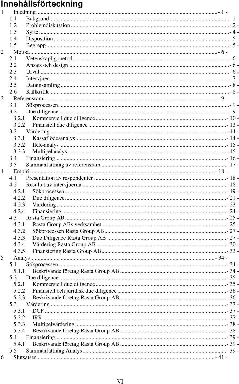 ..- 13-3.3 Värdering...- 14-3.3.1 Kassaflödesanalys...- 14-3.3.2 IRR-analys...- 15-3.3.3 Multipelanalys...- 15-3.4 Finansiering...- 16-3.5 Sammanfattning av referensram...- 17-4 Empiri...- 18-4.