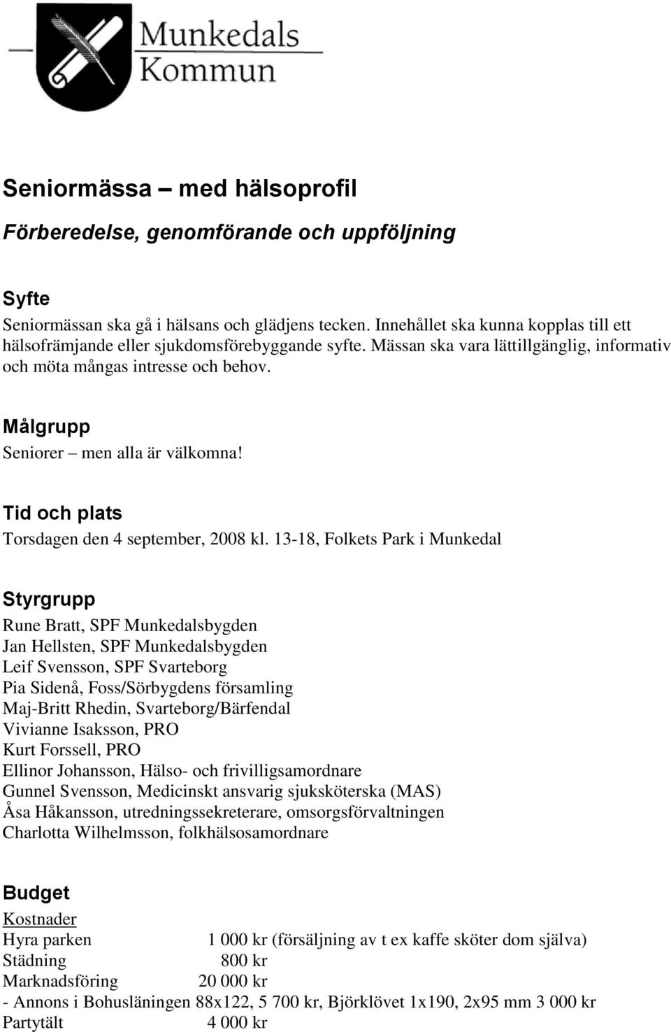 Målgrupp Seniorer men alla är välkomna! Tid och plats Torsdagen den 4 september, 2008 kl.