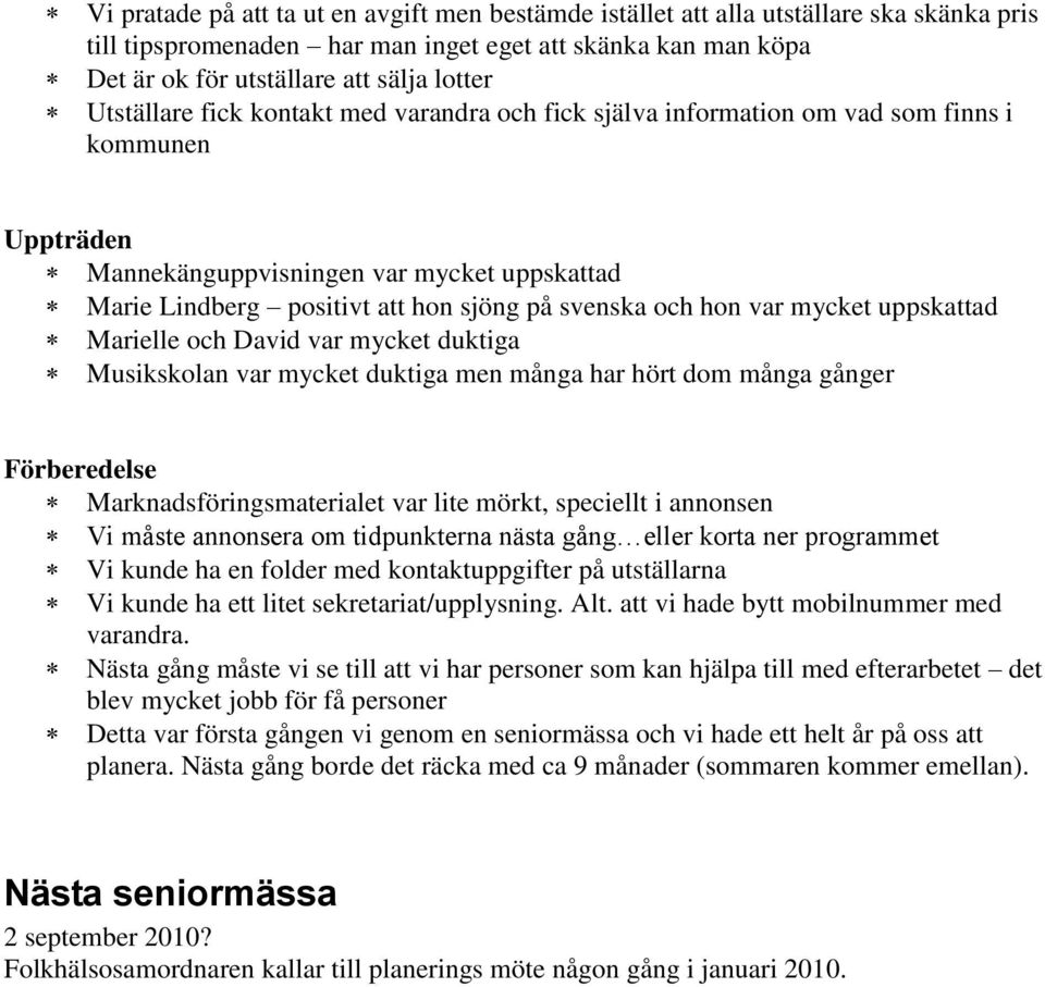 hon var mycket uppskattad Marielle och David var mycket duktiga Musikskolan var mycket duktiga men många har hört dom många gånger Förberedelse Marknadsföringsmaterialet var lite mörkt, speciellt i