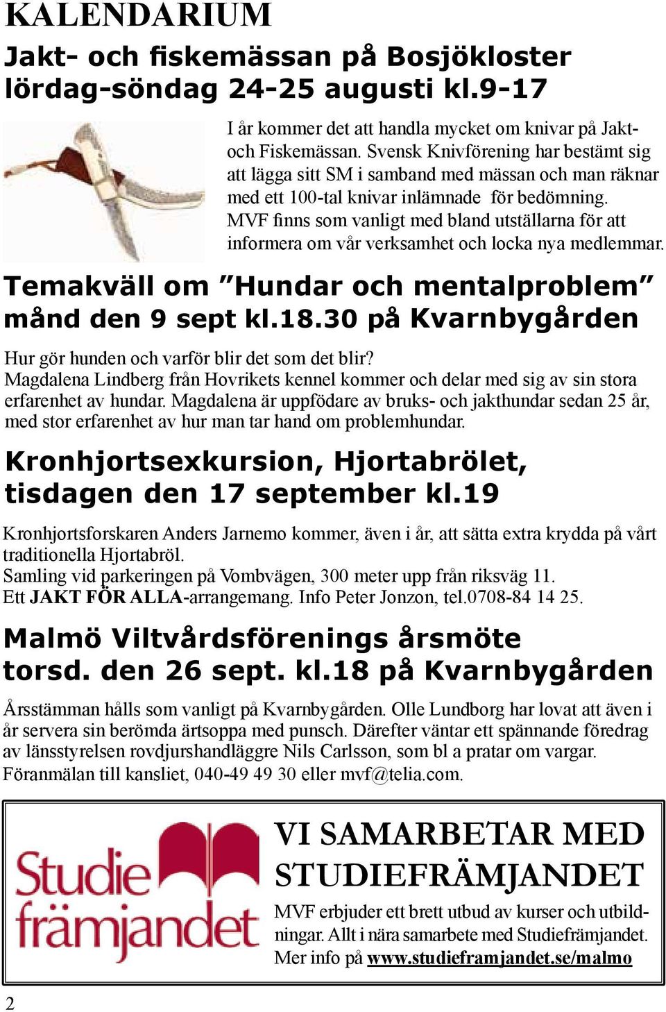 MVF finns som vanligt med bland utställarna för att informera om vår verksamhet och locka nya medlemmar. Temakväll om Hundar och mentalproblem månd den 9 sept kl.18.