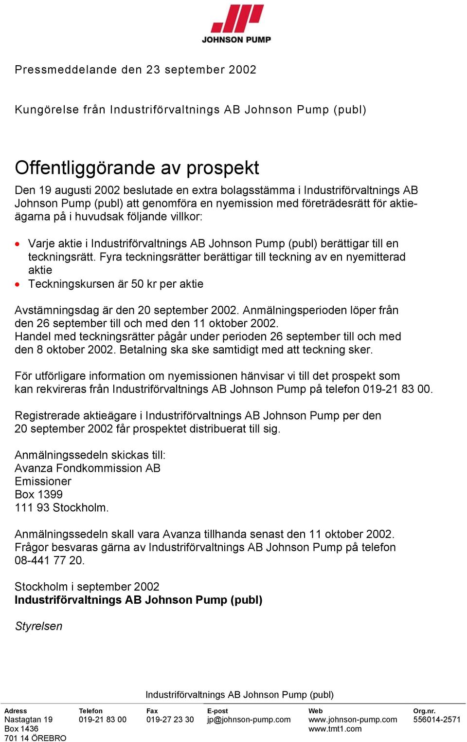 berättigar till en teckningsrätt. Fyra teckningsrätter berättigar till teckning av en nyemitterad aktie Teckningskursen är 50 kr per aktie Avstämningsdag är den 20 september 2002.