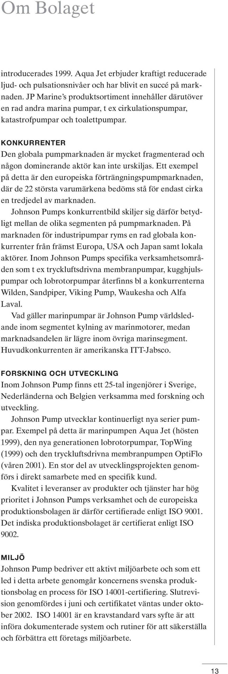 KONKURRENTER Den globala pumpmarknaden är mycket fragmenterad och någon dominerande aktör kan inte urskiljas.