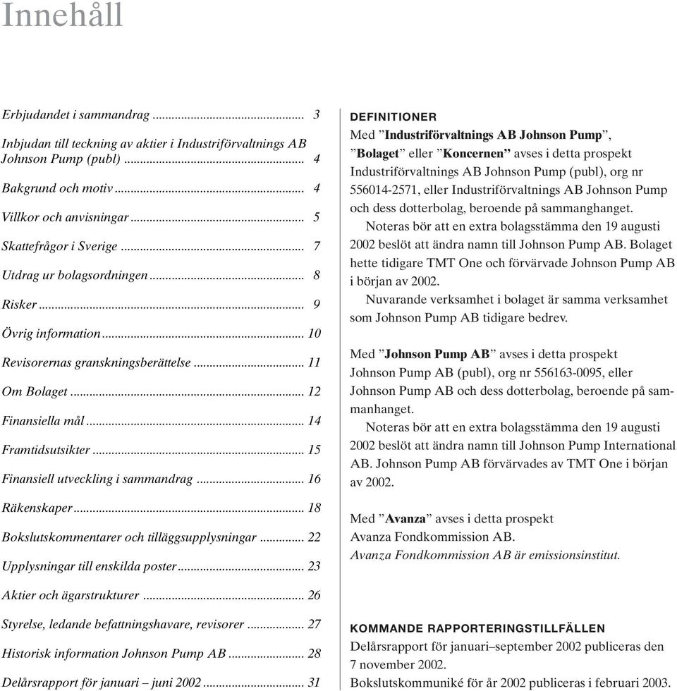 .. 15 Finansiell utveckling i sammandrag... 16 Räkenskaper... 18 Bokslutskommentarer och tilläggsupplysningar... 22 Upplysningar till enskilda poster.