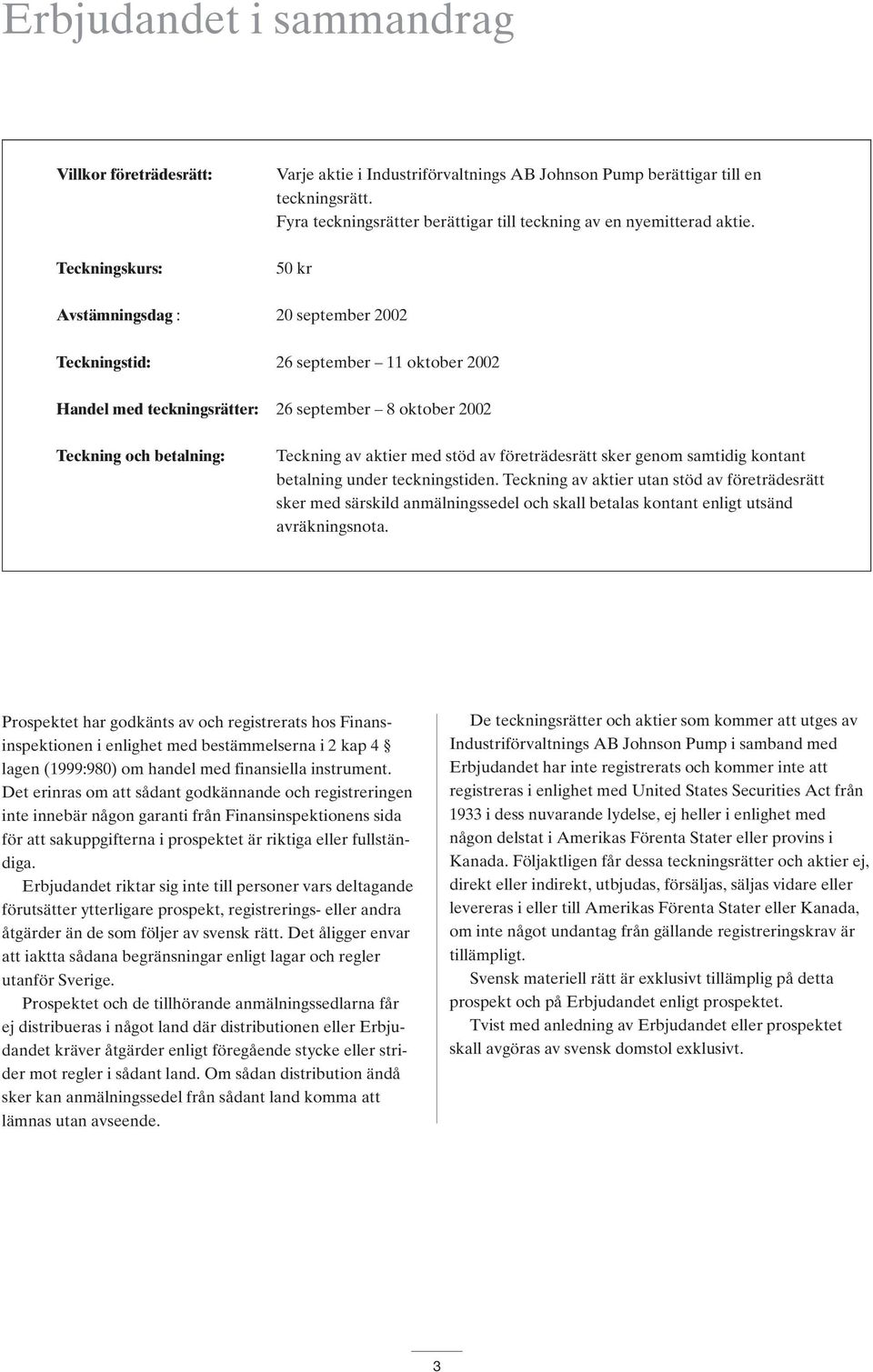 50 kr Avstämningsdag : 20 september 2002 Teckningstid: 26 september 11 oktober 2002 Handel med teckningsrätter: 26 september 8 oktober 2002 Teckning och betalning: Teckning av aktier med stöd av