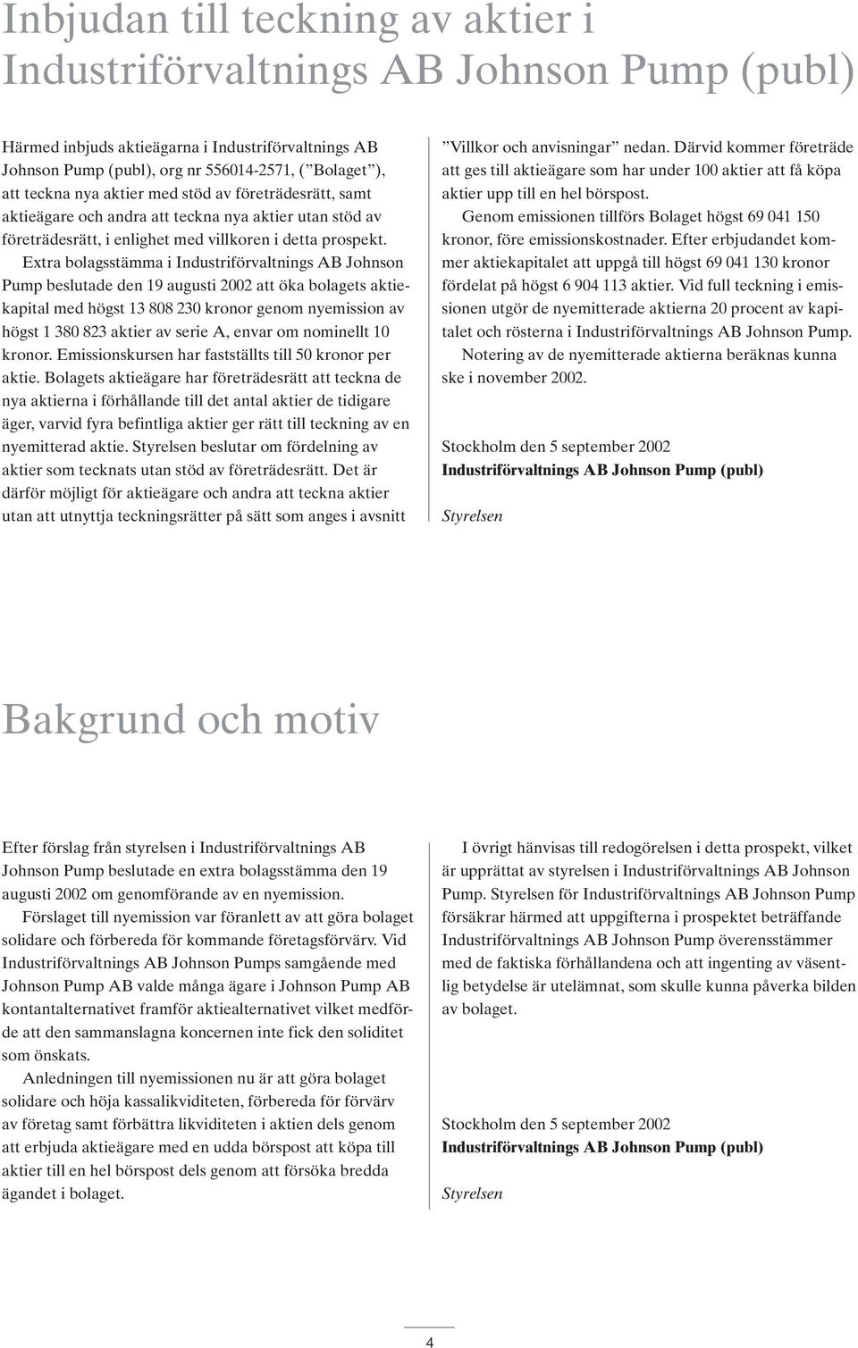 Extra bolagsstämma i Industriförvaltnings AB Johnson Pump beslutade den 19 augusti 2002 att öka bolagets aktiekapital med högst 13 808 230 kronor genom nyemission av högst 1 380 823 aktier av serie