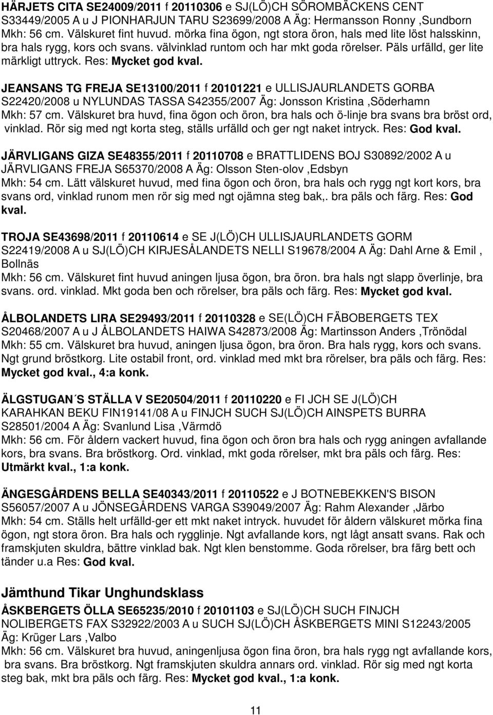 Res: Mycket god kval. JEANSANS TG FREJA SE13100/2011 f 20101221 e ULLISJAURLANDETS GORBA S22420/2008 u NYLUNDAS TASSA S42355/2007 Äg: Jonsson Kristina,Söderhamn Mkh: 57 cm.