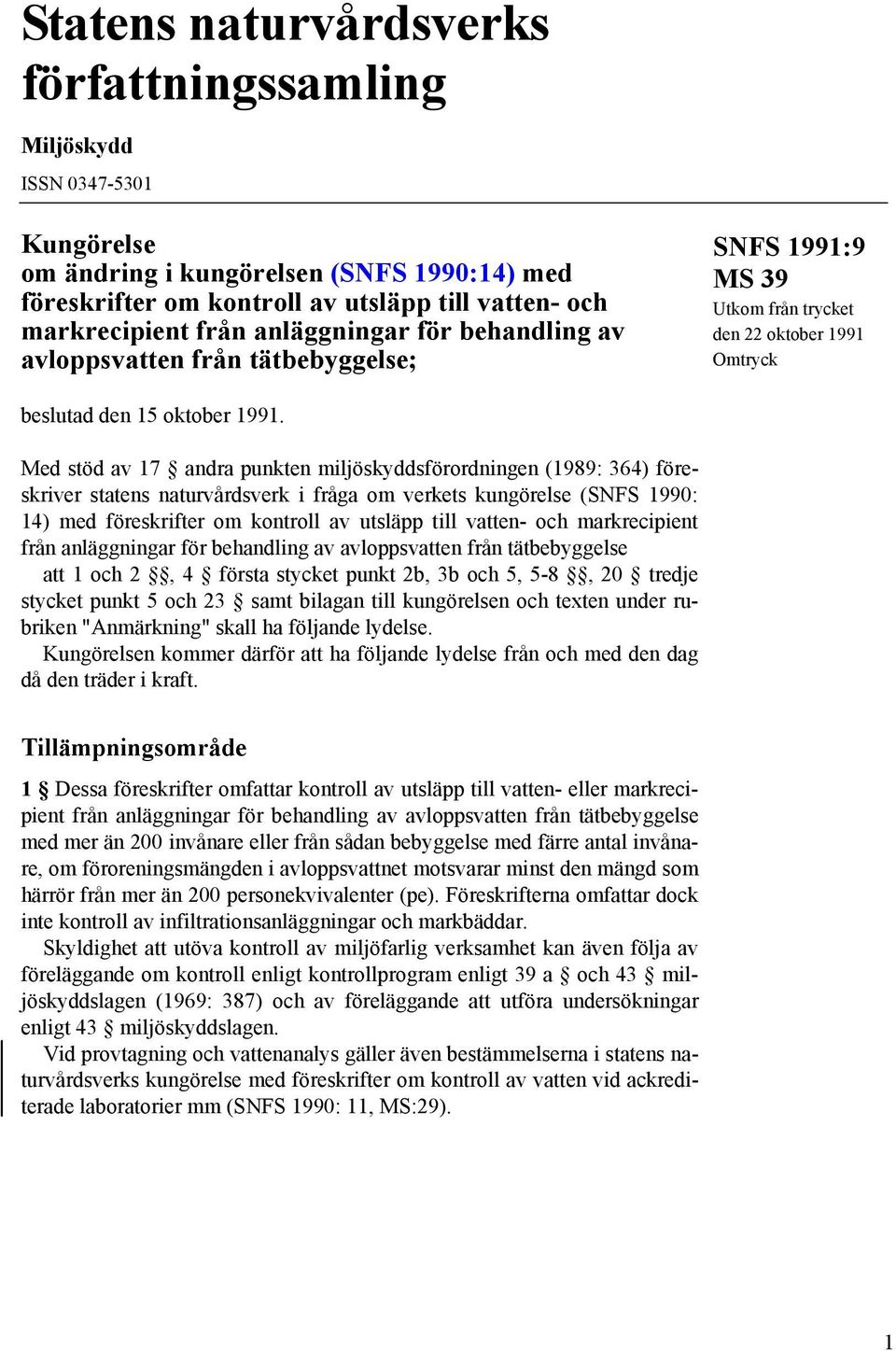 Med stöd av 17 andra punkten miljöskyddsförordningen (1989: 364) föreskriver statens naturvårdsverk i fråga om verkets kungörelse (SNFS 1990: 14) med föreskrifter om kontroll av utsläpp till vatten-