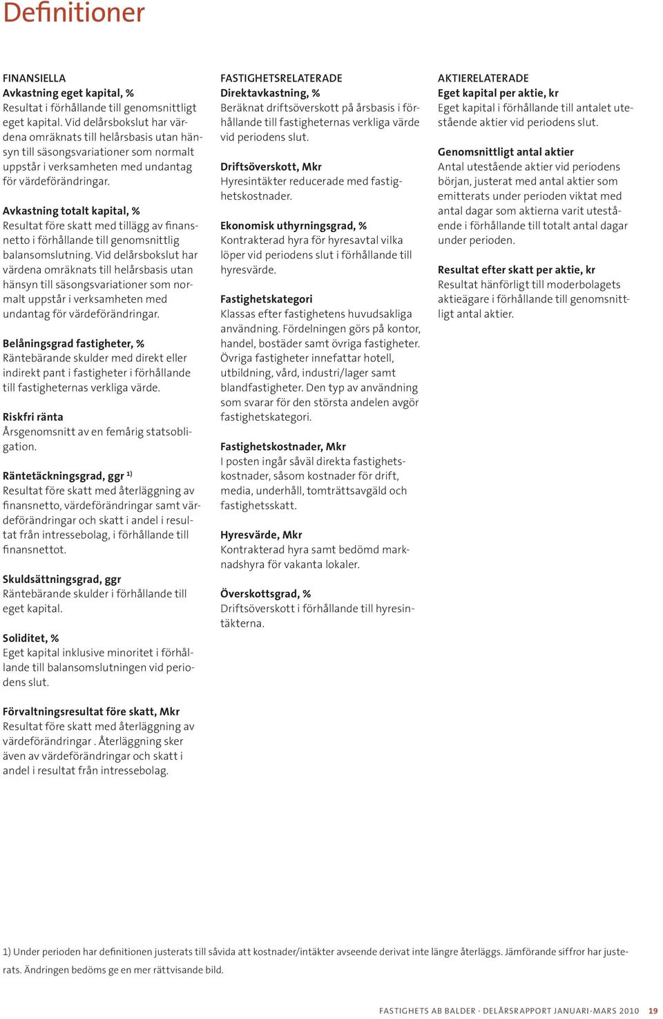 Avkastning totalt kapital, % Resultat före skatt med tillägg av finansnetto i förhållande till genomsnittlig balansomslutning.