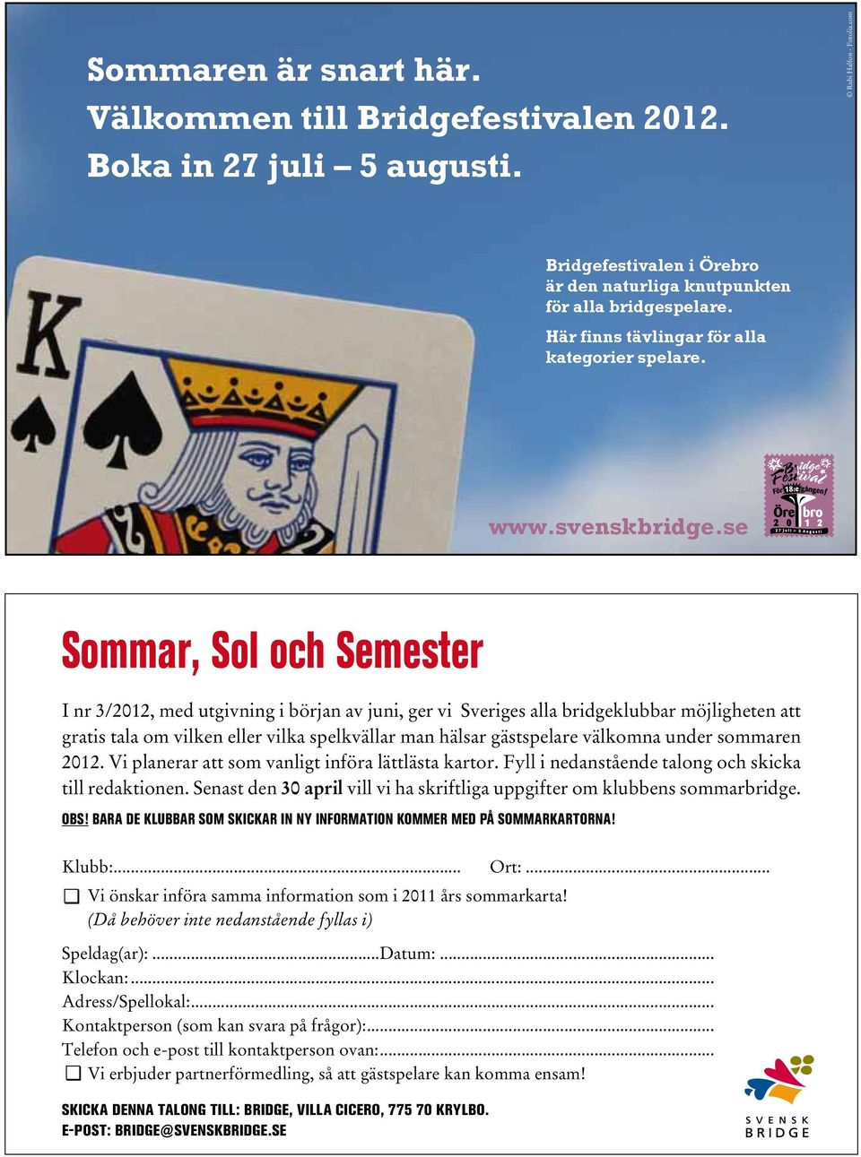 se Sommar, Sol och Semester I nr 3/2012, med utgivning i början av juni, ger vi Sveriges alla bridgeklubbar möjligheten att gratis tala om vilken eller vilka spelkvällar man hälsar gästspelare