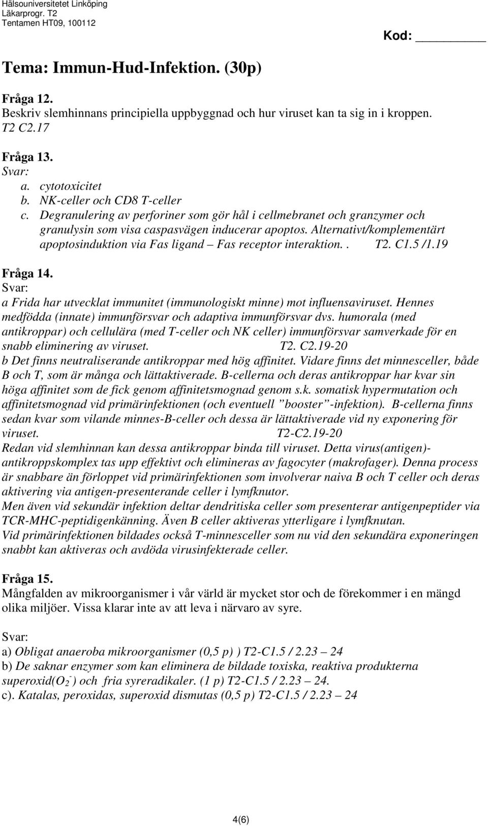 Alternativt/komplementärt apoptosinduktion via Fas ligand Fas receptor interaktion.. T2. C1.5 /1.19 Fråga 14. Svar: a Frida har utvecklat immunitet (immunologiskt minne) mot influensaviruset.