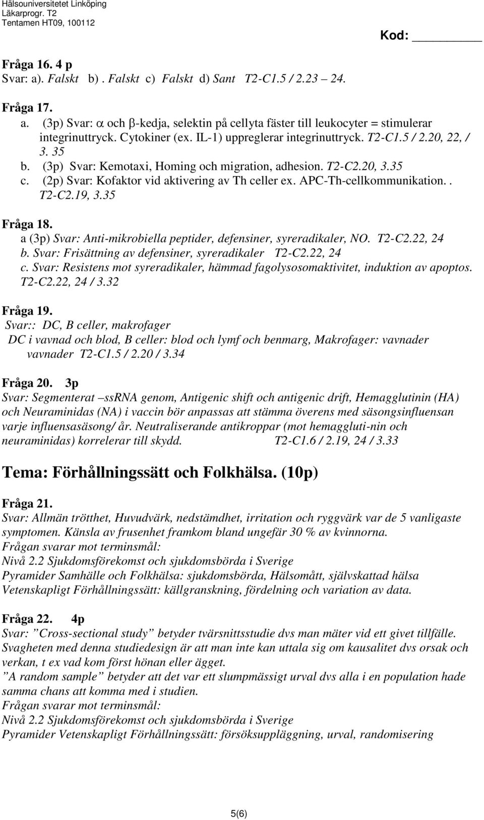 (2p) Svar: Kofaktor vid aktivering av Th celler ex. APC-Th-cellkommunikation.. T2-C2.19, 3.35 Fråga 18. a (3p) Svar: Anti-mikrobiella peptider, defensiner, syreradikaler, NO. T2-C2.22, 24 b.