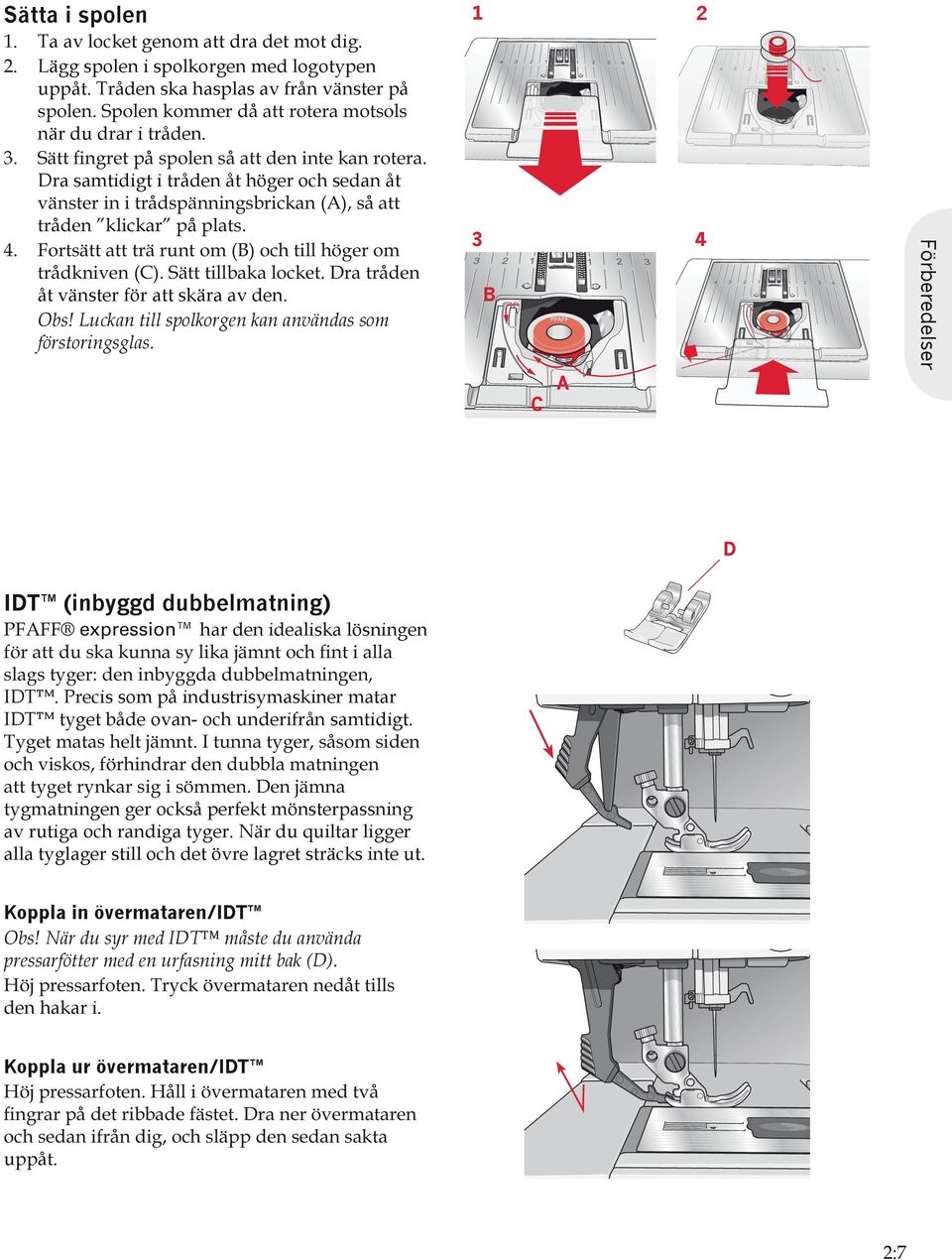 1 2 3 4 B A C Förberedelser D IDT (inbyggd dubbelmatning) expression har den idealiska lösningen IDT. Precis som på industrisymaskiner matar IDT tyget både ovan- och underifrån samtidigt.